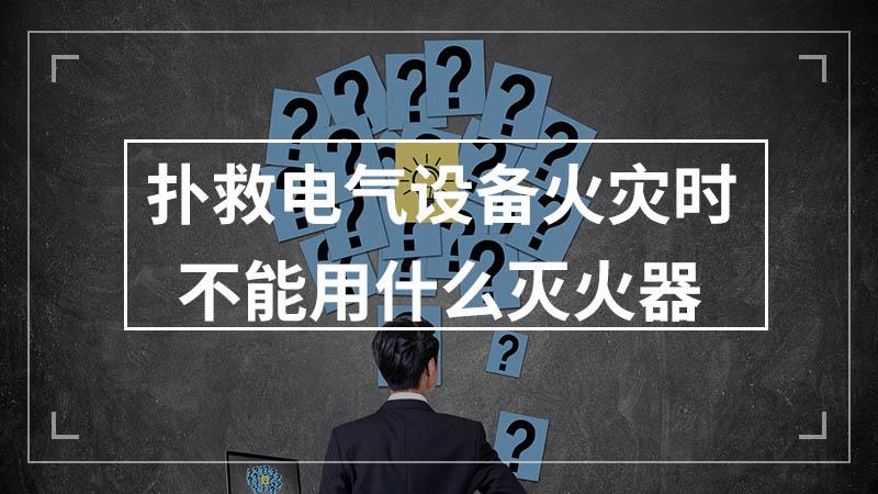 扑救电气设备火灾时,不能用什么灭火器?-扑救电气设备火灾时,不能用什么灭火器? ( )