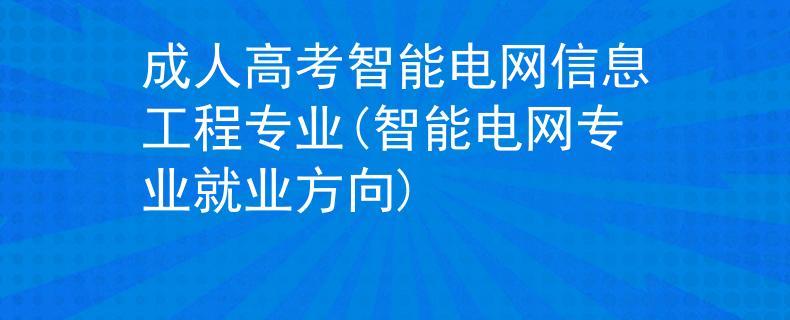 电气工程及其自动化和智能电网哪个好-电气工程及其自动化和智能电网哪个好就业