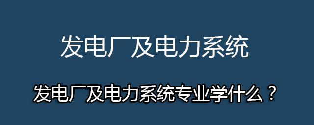 发电厂及变电站电气设备专业学什么-发电厂及变电站电气设备专业学什么课程